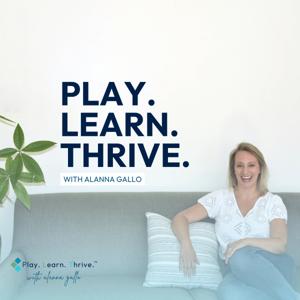 Play. Learn. Thrive. with Alanna Gallo