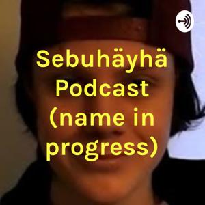 Sebuhäyhä Podcast (name in progress)