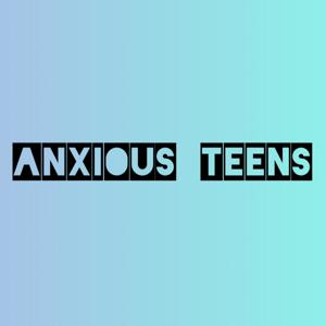 Anxious Teens