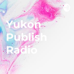 Yukon Publish Radio by Yukon Publish Radio