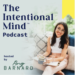 The Intentional Mind ™ Podcast - Design Your Life & Work Around What Matters Most