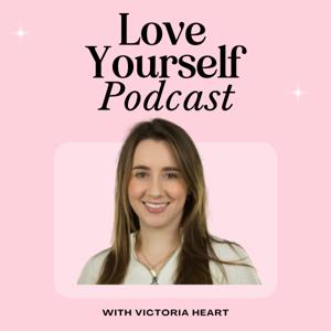 Love Yourself Podcast by Victoria Heart