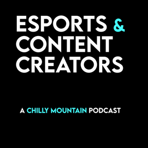 Esports and Content Creators | a Chilly Mountain Podcast