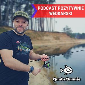 Grube Branie - Podcast Pozytywnie Wędkarski