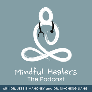 The Mindful Healers Podcast with Dr. Jessie Mahoney and Dr. Ni-Cheng Liang