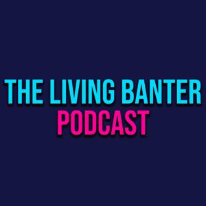 The Living Banter Podcast