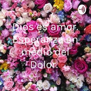 Dios es amor. Esperanza en medio del Dolor.