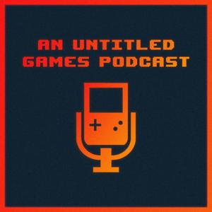 An Untitled Games Podcast