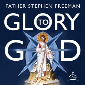 Glory to God by Fr. Stephen Freeman, and Ancient Faith Ministries