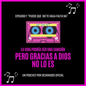 La vida podrías ser una canción, pero gracias a Dios no lo es (Deskrados Podcast)