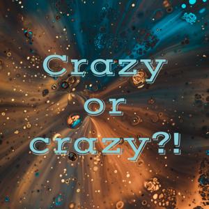 Crazy or crazy?!