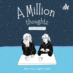 A Million Thoughts: The Podcast (By Lily Lim & Liza Patt)