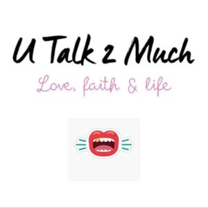 U Talk 2 Much