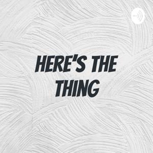 here's the thing