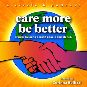 Care More Be Better: Circular Living To Benefit People and Planet | a circle b podcast