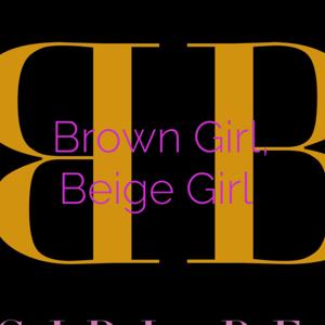 Brown Girl, Beige Girl
