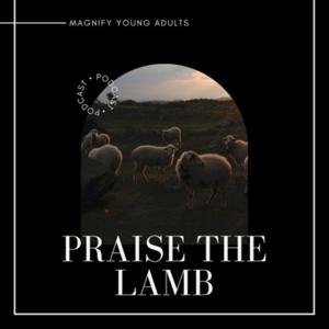 Praise the Lamb Podcast: By MAGNIFY*