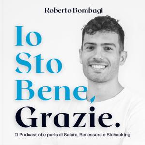 Io sto bene, grazie - Il Podcast di Roberto Bombagi