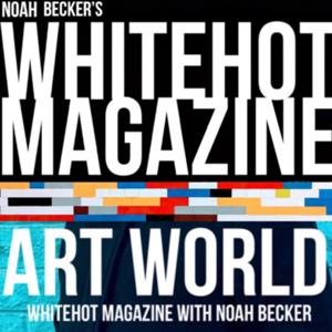 Art World: Whitehot Magazine with Noah Becker by Noah Becker