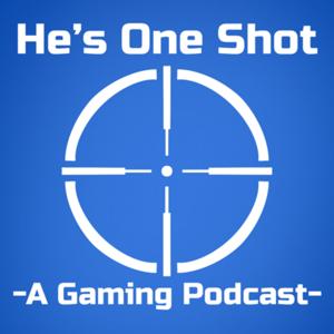 He’s One Shot - A Gaming Podcast