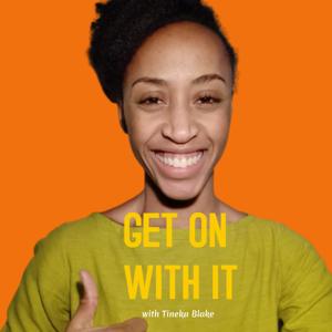 Get On With It with Tineka Blake