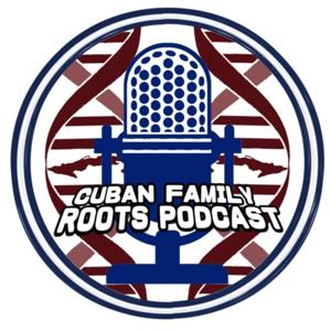 Cuban Family Roots PODCAST