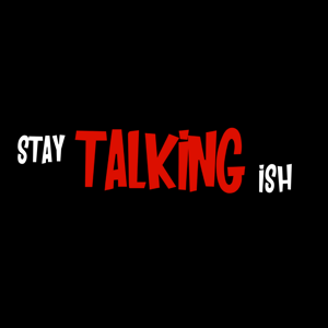 Stay Talking Ish