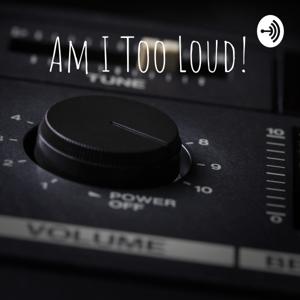 Am I Too Loud!