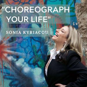 Choreograph Your Life by Sonia Kyriacou