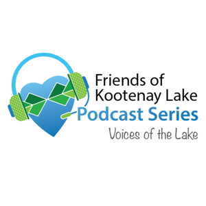 Friends of Kootenay Lake Podcast Series: Voices of the Lake