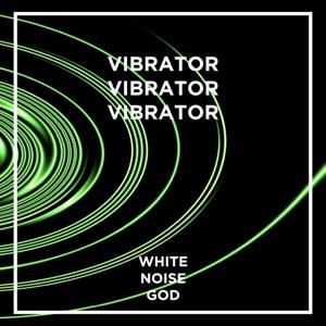 Vibrator Vibrator Vibrator - White Noise - ASMR