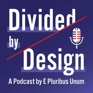 Divided by Design: A Podcast by E Pluribus Unum