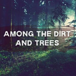 Among the Dirt and Trees by BreeAnn