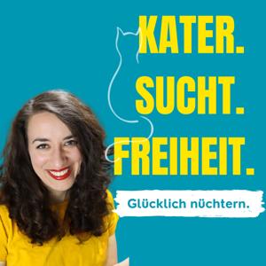 Kater. Sucht. Freiheit. - Podcast für ein glückliches & nüchternes Leben by Kater. Sucht. Freiheit.