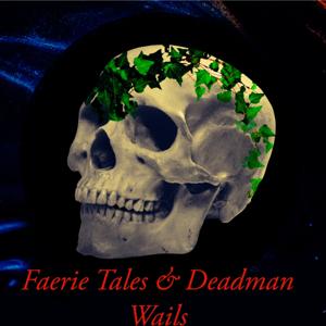 Faerie Tales & Deadman Wails