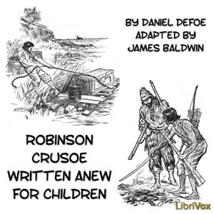 Robinson Crusoe Written Anew for Children by Daniel Defoe (c.1660 - 1731) and James Baldwin (1841 - 1925)
