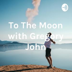To The Moon with Gregory John