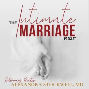 The Intimate Marriage Podcast, with Intimacy Doctor Alexandra Stockwell, MD by Alexandra Stockwell, MD