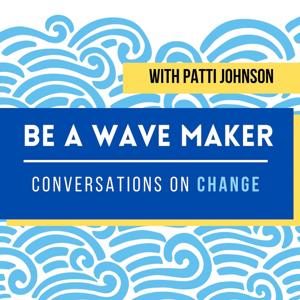 Be a Wave Maker: Conversations on Change