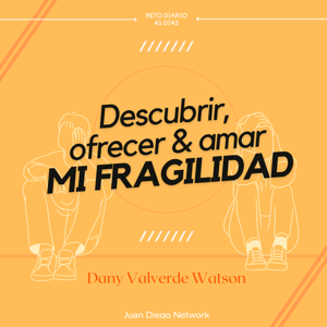RETO: Descubrir, ofrecer y amar tu fragilidad con Dany Valverde