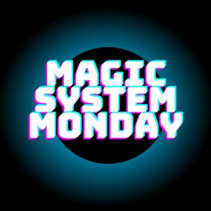 Magic System Monday