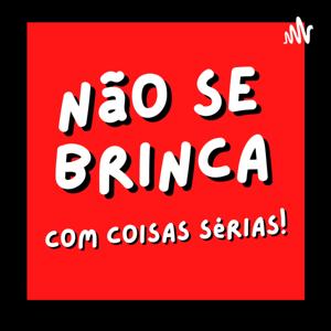 Não se brinca com coisas sérias!