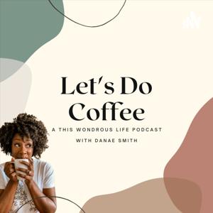 Let’s Do Coffee - A This Wondrous Life Podcast