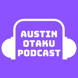 The Austin Otaku Podcast