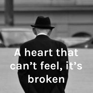 A heart that can't feel, it's broken