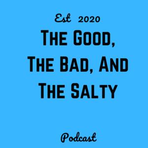 The Good, The Bad and The Salty