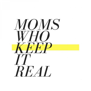 Moms Who Keep It Real