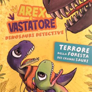 Arex&Vastatore - Dinosauri Detective - Terrore Nella Foresta Dei Grandi Sauri by Fabio