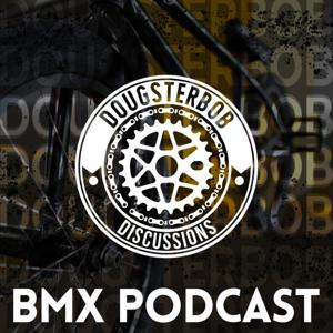 Dougsterbob Discussions - The Most Informative BMX Podcast - BMX Questions, Discussions, and News