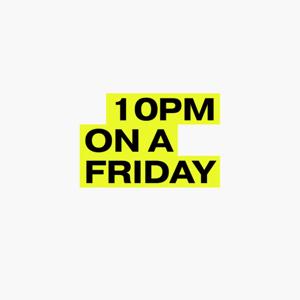 10pm on a Friday